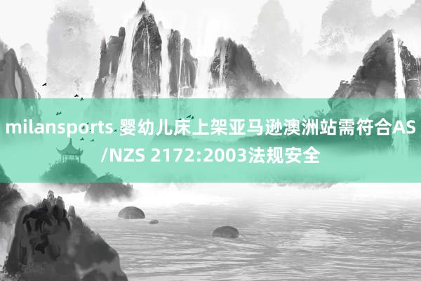 milansports 婴幼儿床上架亚马逊澳洲站需符合AS/NZS 2172:2003法规安全