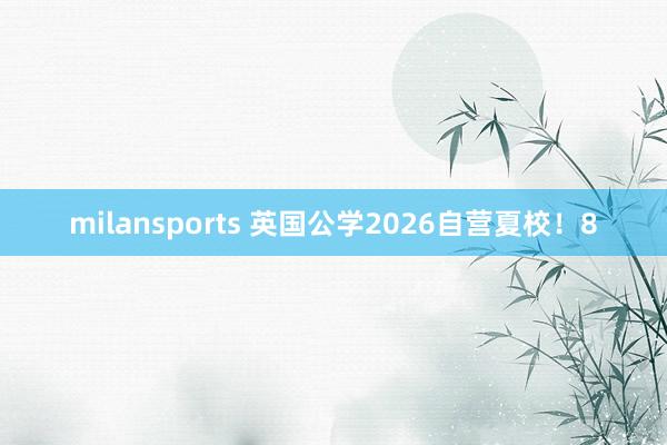 milansports 英国公学2026自营夏校！8