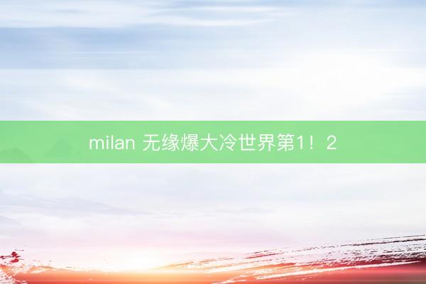 milan 无缘爆大冷世界第1！2