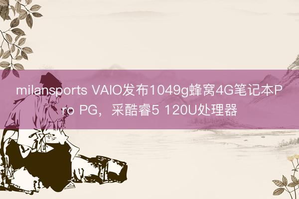milansports VAIO发布1049g蜂窝4G笔记本Pro PG，采酷睿5 120U处理器