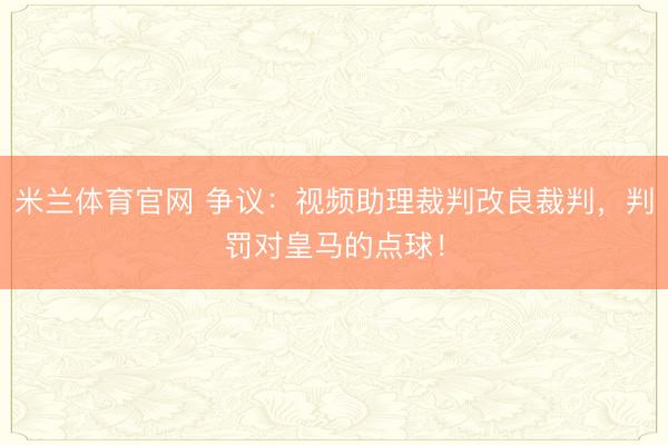 米兰体育官网 争议：视频助理裁判改良裁判，判罚对皇马的点球！
